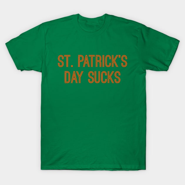 St. Patrick's Day Sucks (Gold Text) T-Shirt by caknuck